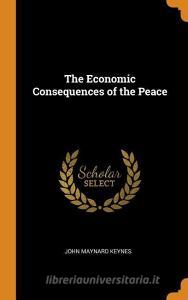 The Economic Consequences of the Peace di John Maynard Keynes edito da FRANKLIN CLASSICS TRADE PR