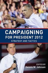 Campaigning for President 2012 di Dennis W. Johnson edito da Routledge