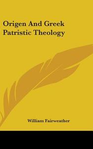 Origen And Greek Patristic Theology di WILLIAM FAIRWEATHER edito da Kessinger Publishing