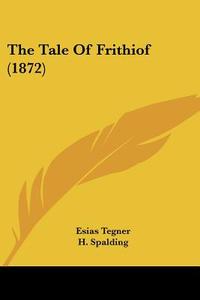 The Tale of Frithiof (1872) di Esias Tegner edito da Kessinger Publishing