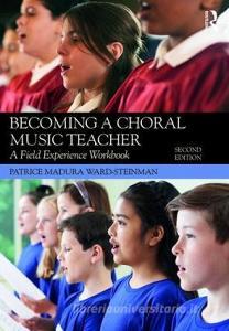 Becoming a Choral Music Teacher di Professor Patrice Madura (Indiana University USA) Ward-Steinman edito da Taylor & Francis Ltd