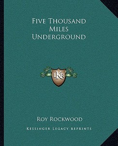 Five Thousand Miles Underground di Roy Rockwood edito da Kessinger Publishing