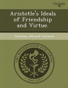 Aristotle\'s Ideals Of Friendship And Virtue. di Jill Jegerski, Anthony Edward Carreras edito da Proquest, Umi Dissertation Publishing