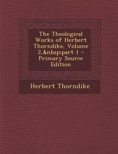 Theological Works of Herbert Thorndike, Volume 2, Part 1 di Herbert Thorndike edito da Nabu Press