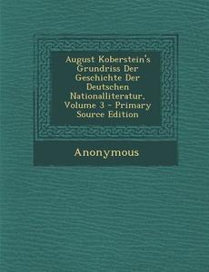 August Koberstein's Grundriss Der Geschichte Der Deutschen Nationalliteratur, Volume 3 di Anonymous edito da Nabu Press