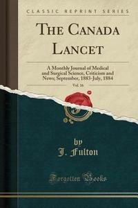 The Canada Lancet, Vol. 16 di J Fulton edito da Forgotten Books