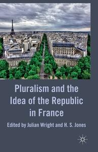 Pluralism and the Idea of the Republic in France di Julian Wright edito da Palgrave Macmillan