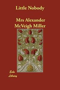 Little Nobody di Mrs Alexander McVeigh Miller edito da ECHO LIB