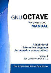Gnu Octave Version 3.0.1 Manual: A High-Level Interactive Language for Numerical Computations di John W. Eaton, David Bateman, Soren Hauberg edito da Createspace