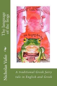 The Language of the Frogs: A Traditional Greek Fairy Tale in English and Greek di Nicholas Vafio edito da Createspace