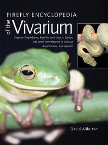 Firefly Encyclopedia of the Vivarium: Keeping Amphibians, Reptiles, and Insects, Spiders and Other Invertebrates in Terr di David Alderton edito da FIREFLY BOOKS LTD