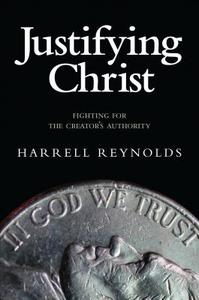 Justifying Christ di Harrell Reynolds edito da Tate Publishing & Enterprises