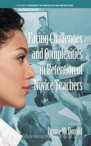 Facing Challenges And Complexities In Retention Of Novice Teachers edito da Information Age Publishing