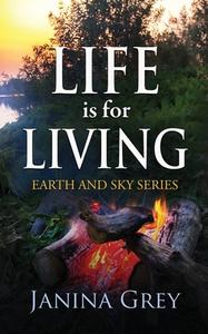 Life is for Living (Earth and Sky Series Book 2) di Janina Grey edito da Soul Mate Publishing