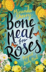 Bone Meal for Roses di Miranda Sherry edito da HEAD OF ZEUS