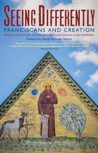 Seeing Differently: Franciscans and Creation di Samuel, Nicolas Alan, Simon Cocksedge edito da CANTERBURY PR NORWICH