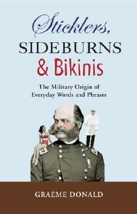 Sticklers, Sideburns & Bikinis: The Military Origins of Everyday Words and Phrases di Graeme Donald edito da Osprey Publishing (UK)