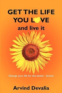 Get the Life You Love di Arvind Devalia edito da Nirvana Publishing