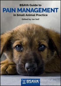 BSAVA Guide to Pain Management in Small Animal Practice di I Self edito da British Small Animal Veterinary Association