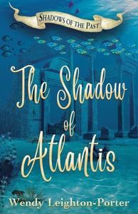 The Shadow of Atlantis di Wendy Leighton-Porter edito da Silver Quill Publishing