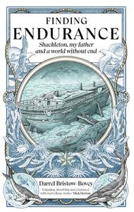 Finding Endurance: Shackleton, My Father And A World Without End di Darrel Bristow-Bovey edito da Icon Books