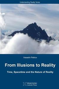From Illusions to Reality: Time, Spacetime and the Nature of Reality di Vesselin Petkov edito da Minkowski Institute Press