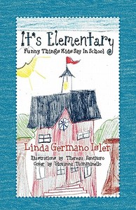 It's Elementary, Funny Things Kids Say in School di Linda Germano Isler edito da PEPPERTREE PR