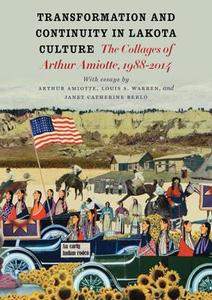 Transformation and Continuity in Lakota Culture: The Collages of Arthur Amiotte di Arthur Amiotte, Louis S. Warren, Janet Catherine Berlo edito da SOUTH DAKOTA HISTORICAL SOC