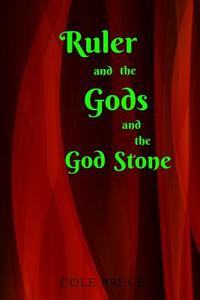 Ruler and the Gods: And the God Stone di Cole Bruce edito da Createspace Independent Publishing Platform