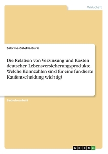 Die Relation von Verzinsung und Kosten deutscher Lebensversicherungsprodukte. Welche Kennzahlen sind für eine fundierte  di Sabrina Calella-Buric edito da GRIN Verlag