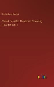 Chronik des alten Theaters in Oldenburg (1833 bis 1881) di Reinhard von Dalwigk edito da Outlook Verlag
