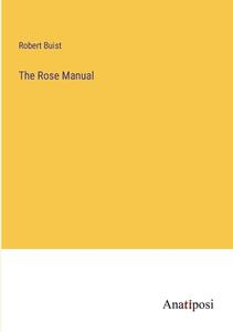The Rose Manual di Robert Buist edito da Anatiposi Verlag
