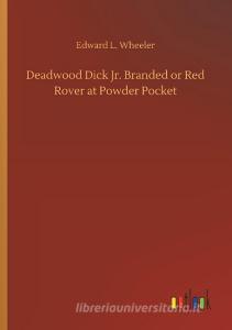 Deadwood Dick Jr. Branded or Red Rover at Powder Pocket di Edward L. Wheeler edito da Outlook Verlag