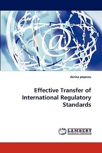 Effective Transfer of International Regulatory Standards di denisa popescu edito da LAP Lambert Acad. Publ.