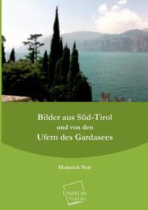 Bilder aus Süd-Tirol und von den Ufern des Gardasees di Heinrich Noe edito da UNIKUM