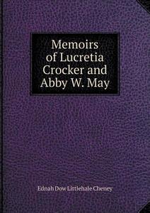 Memoirs Of Lucretia Crocker And Abby W. May di Ednah Dow Littlehale Cheney edito da Book On Demand Ltd.