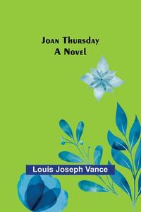 Joan Thursday di Louis Joseph Vance edito da Alpha Editions