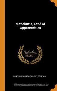 Manchuria, Land Of Opportunities edito da Franklin Classics Trade Press
