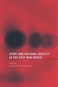 Sport and National Identity in the Post-War World di Dilwyn Porter edito da Routledge