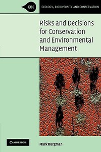 Risks and Decisions for Conservation and Environmental Management di Mark Burgman edito da Cambridge University Press