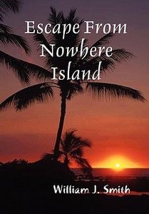 Escape From Nowhere Island di William J Smith edito da Lulu.com