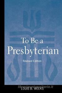 To Be a Presbyterian, Revised Edition di Louis B. Weeks edito da WESTMINSTER PR