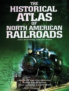 The Historical Atlas of North American Railroads di John Westwood, Ian Wood edito da Chartwell Books