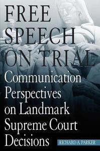 Free Speech on Trial: Communication Perspectives on Landmark Supreme Court Decisions di Tom A. Ang edito da University Alabama Press