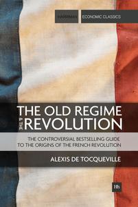 The Old Regime and the Revolution: The Controversial Bestselling Guide to the Origins of the French Revolution di Alexis De Tocqueville edito da Harriman House