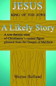 Jesus, a Likely Story di Wayne Holland edito da ULTIMATE BOOKS