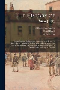THE HISTORY OF WALES. : COMPREHENDING TH di OF LLANCARV CARADOC edito da LIGHTNING SOURCE UK LTD