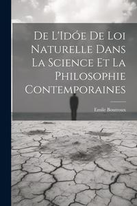 De L'Idóe de loi Naturelle dans La Science et la Philosophie Contemporaines di Emile Boutroux edito da LEGARE STREET PR