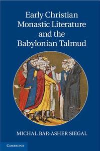 Early Christian Monastic Literature and the Babylonian Talmud di Dr Michal (Ben-Gurion University of the Negev Bar-Asher Siegal edito da Cambridge University Press