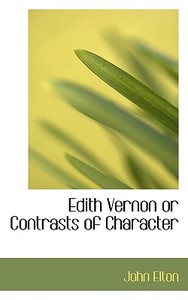 Edith Vernon Or Contrasts Of Character di John Elton edito da Bibliolife